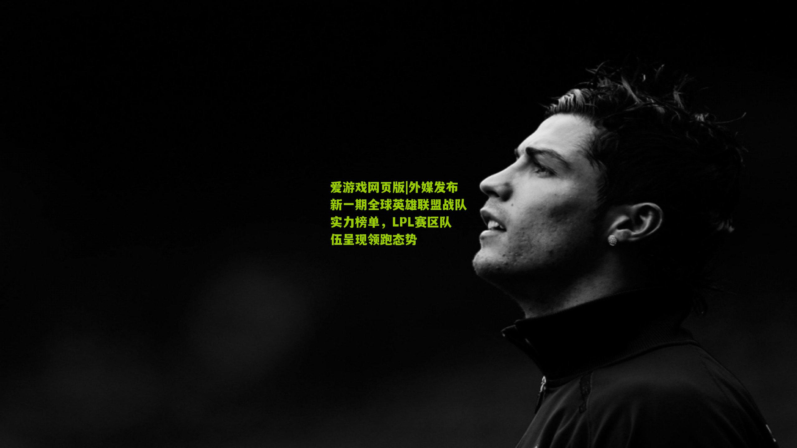 爱游戏网页版|外媒发布新一期全球英雄联盟战队实力榜单，LPL赛区队伍呈现领跑态势