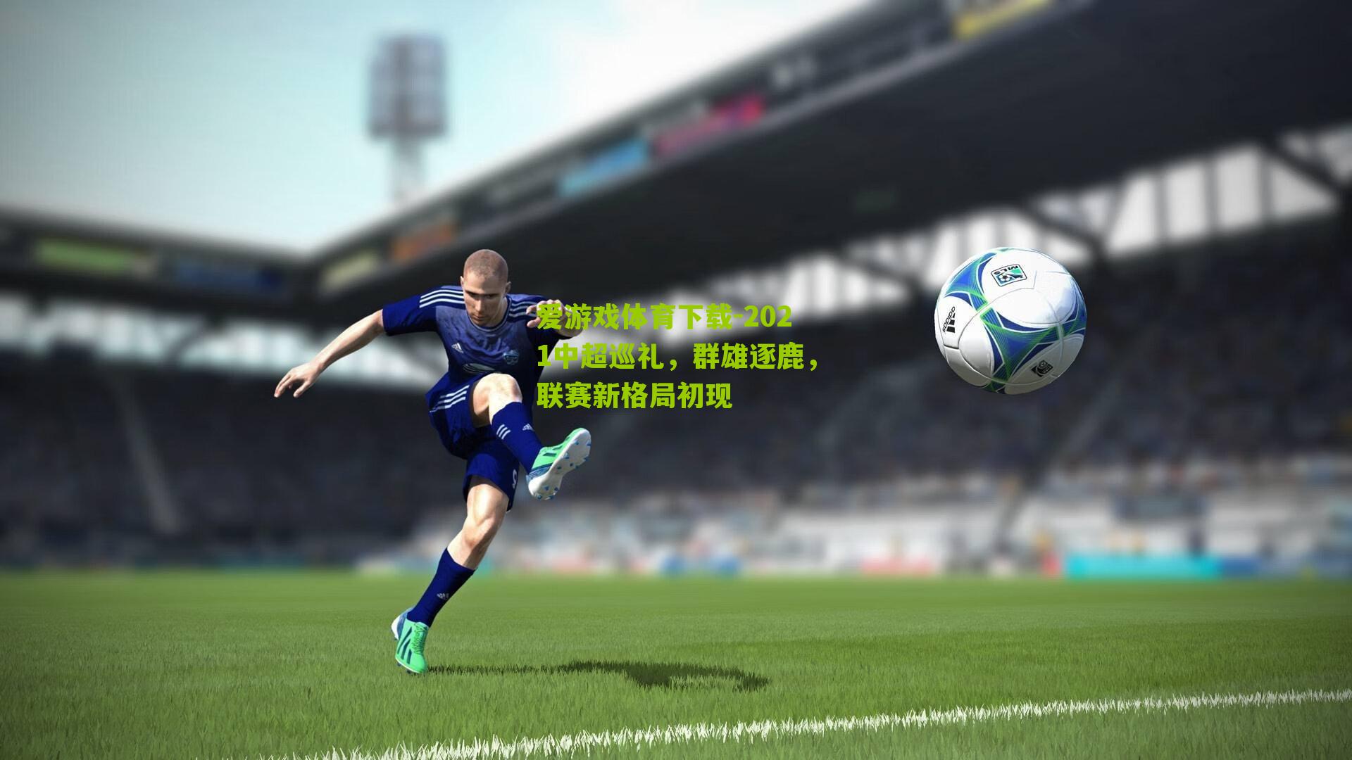 爱游戏体育下载-2021中超巡礼，群雄逐鹿，联赛新格局初现
