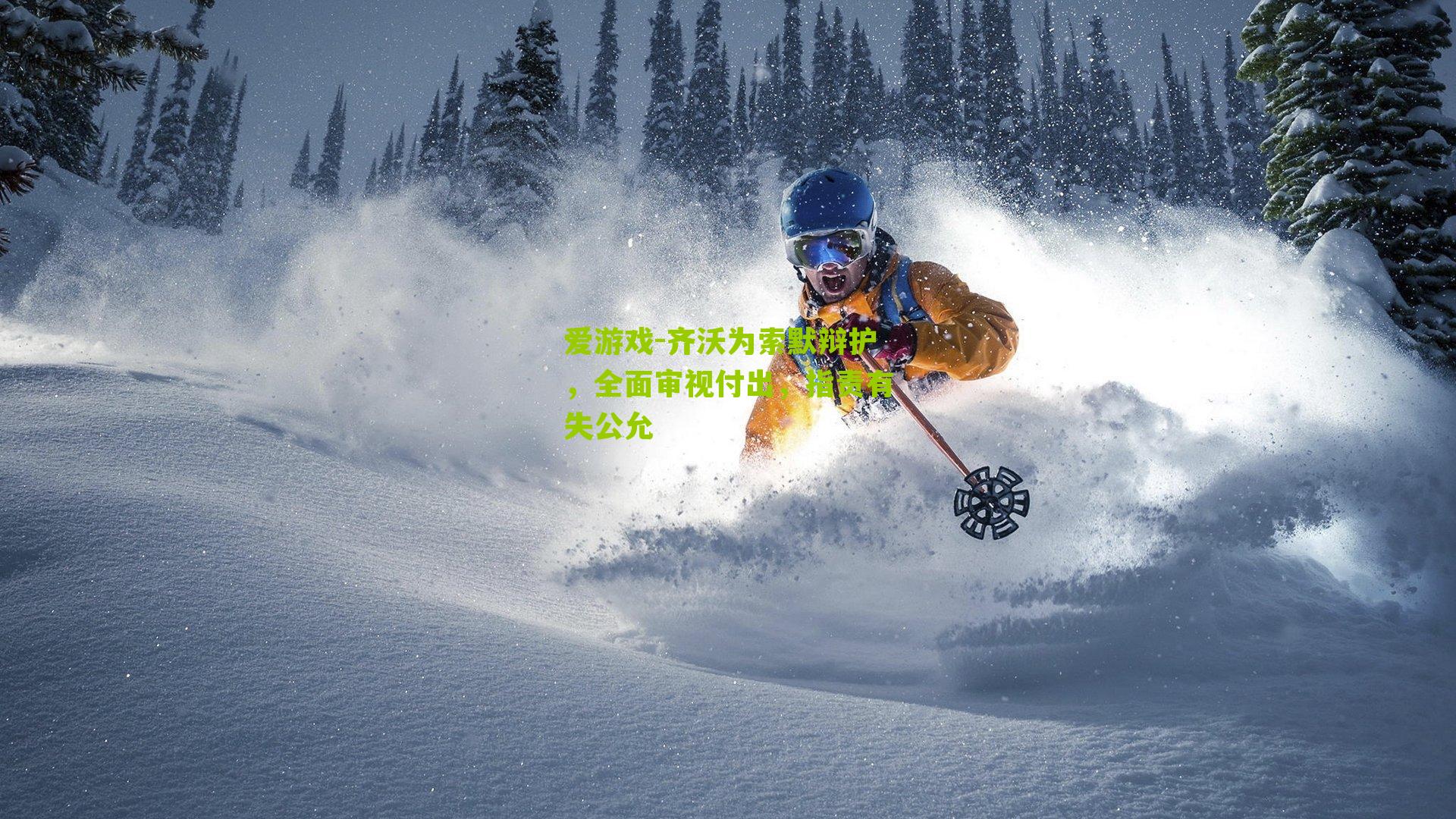 爱游戏-齐沃为索默辩护，全面审视付出，指责有失公允