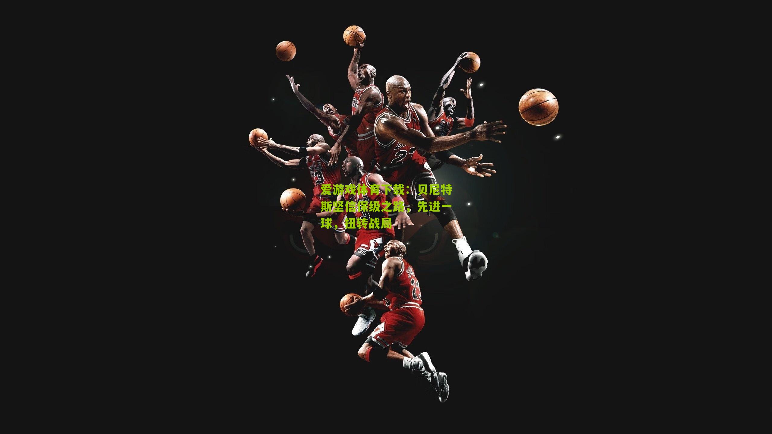 贝尼特斯坚信保级之路，先进一球，扭转战局